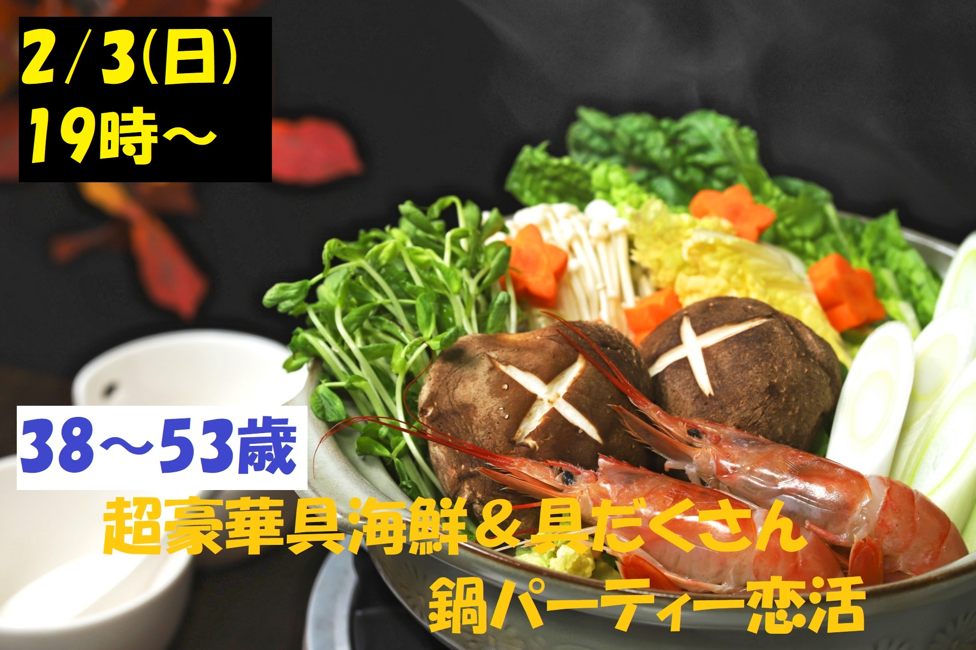 【終了】2月3日(日)19時～【38～53歳】40代中心！超豪華海鮮＆具だくさん鍋パーティ恋活！