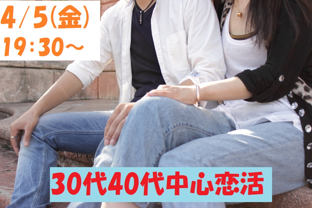 【終了】4月5日(金)19時30分～【30代40代】気軽に参加ＯＫ！出会ってから考えたい！30代40代中心恋活！