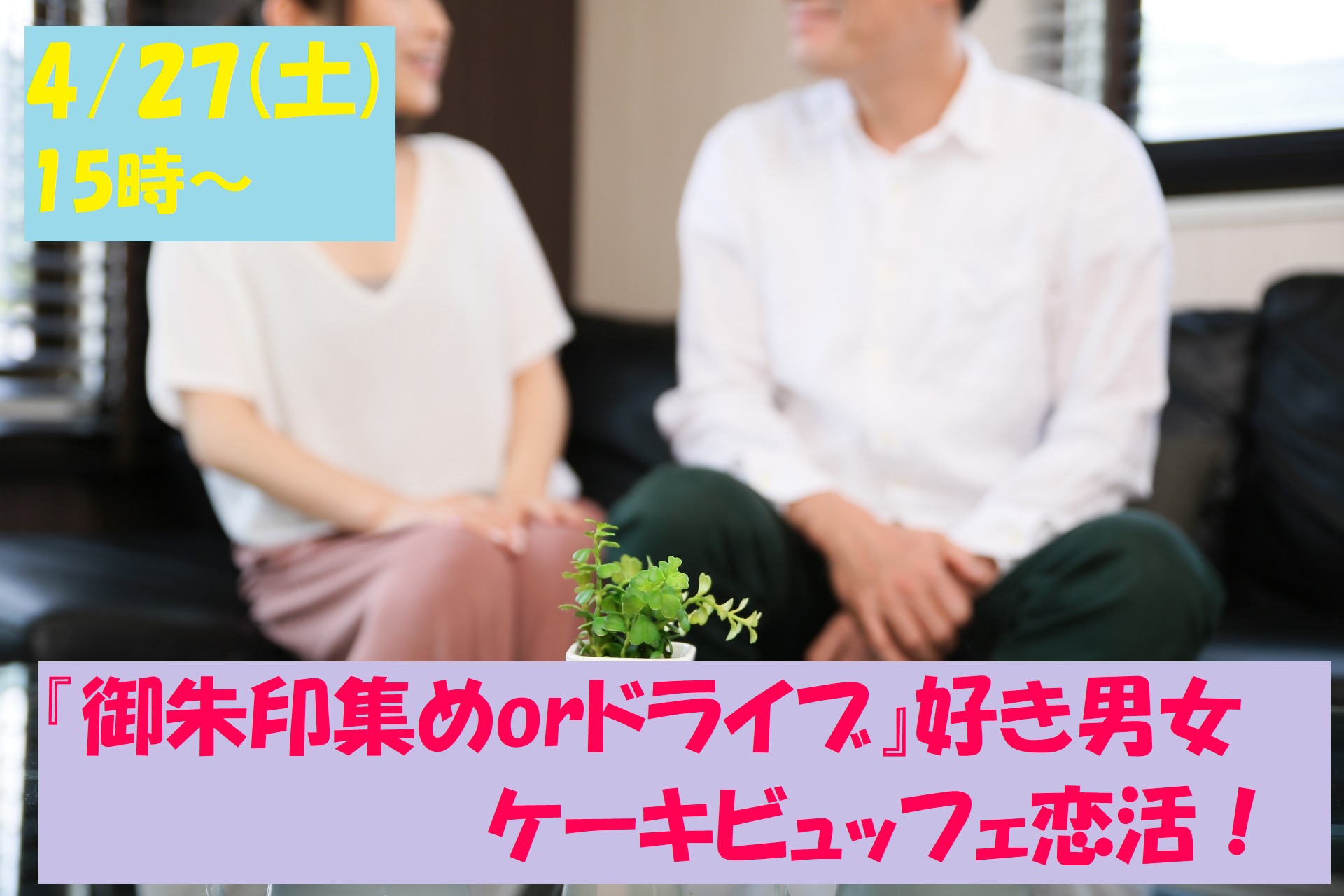 【終了】4月27日(土)15時～趣味は『御朱印集めorドライブ』好き男女が集まるケーキビュッフェ恋活！