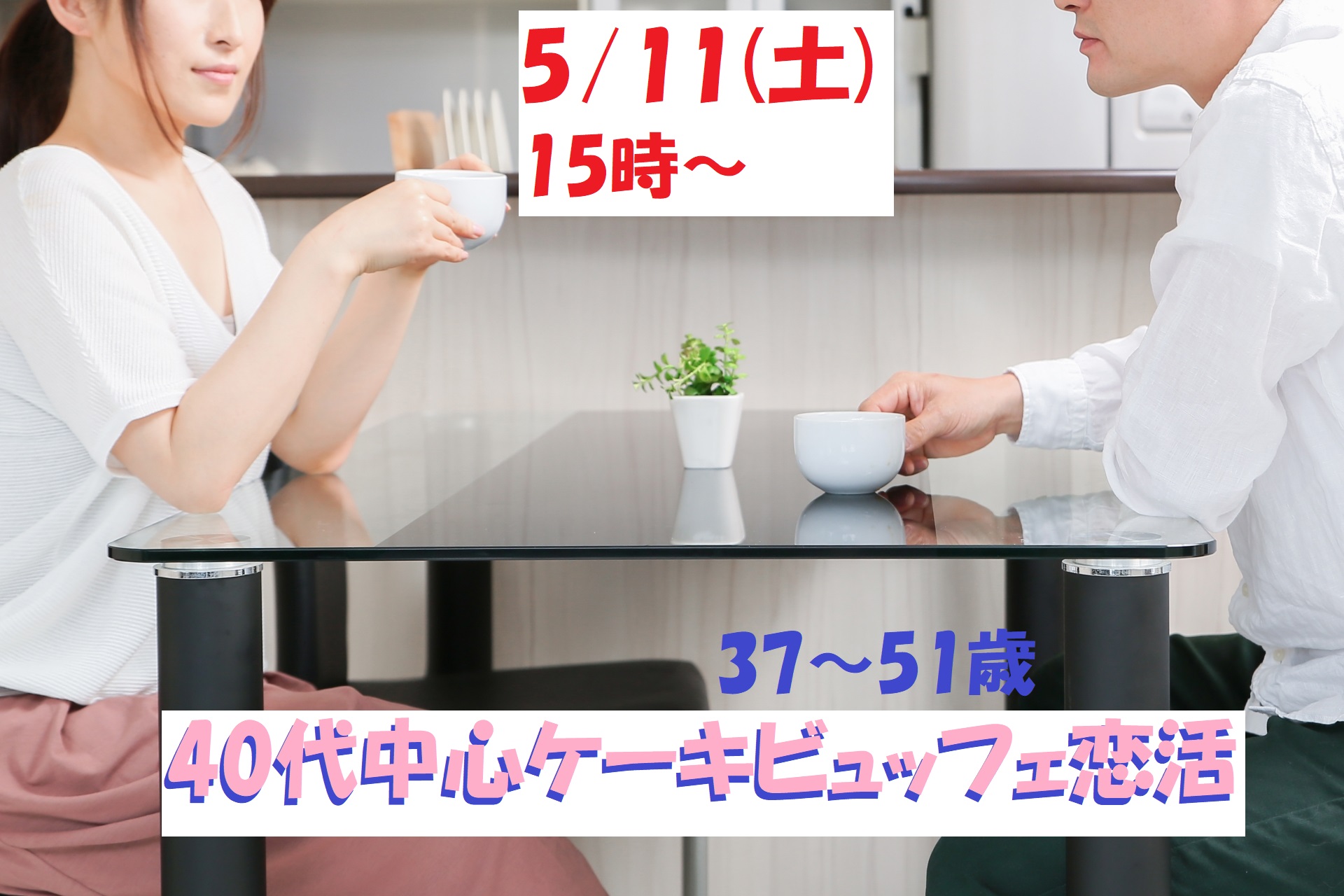 【終了】5月11日(土)15時～【37～51歳】人生のパートナーが欲しい！40代中心ケーキビュッフェ恋活