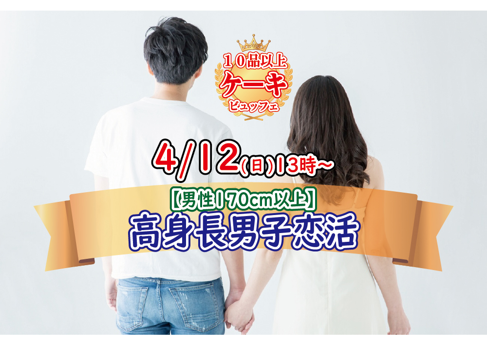 【終了】4月12日(日)13時～【男性170以上】グループトーク中心だから参加しやすい！高身長男子 to ケーキビュッフェ恋活！